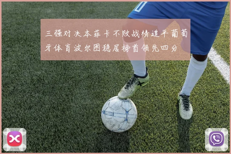 三强对决本菲卡不败战绩追平葡萄牙体育波尔图稳居榜首领先四分