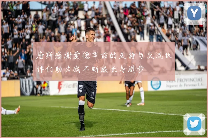 唐斯感谢爱德华兹的支持与交流伙伴们助力我不断成长与进步
