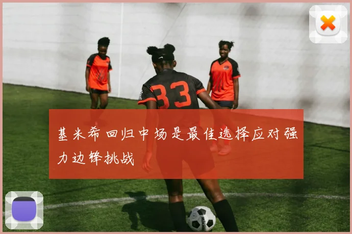 基米希回归中场是最佳选择应对强力边锋挑战